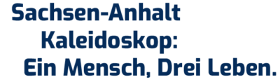 Logo Sachsen-Anhalt Kaleidoskop: Ein Mensch, Drei Leben.